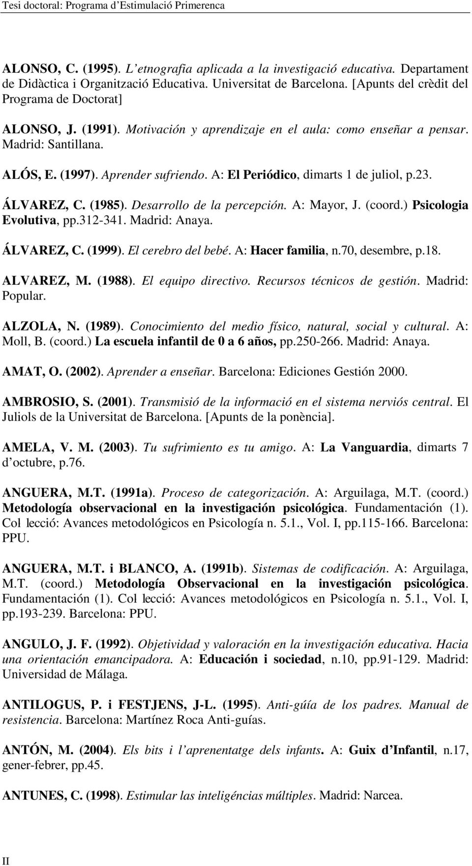 A: El Periódico, dimarts 1 de juliol, p.23. ÁLVAREZ, C. (1985). Desarrollo de la percepción. A: Mayor, J. (coord.) Psicologia Evolutiva, pp.312-341. Madrid: Anaya. ÁLVAREZ, C. (1999).