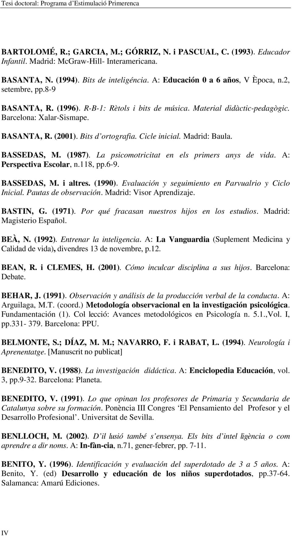 Bits d ortografia. Cicle inicial. Madrid: Baula. BASSEDAS, M. (1987). La psicomotricitat en els primers anys de vida. A: Perspectiva Escolar, n.118, pp.6-9. BASSEDAS, M. i altres. (1990).