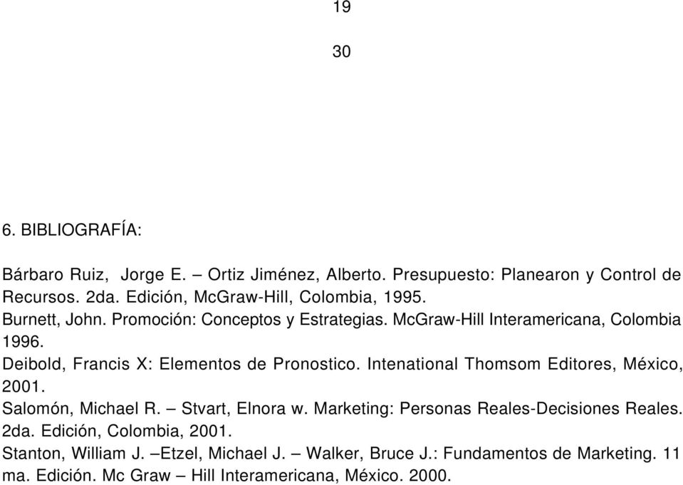 Deibold, Francis X: Elementos de Pronostico. Intenational Thomsom Editores, México, 2001. Salomón, Michael R. Stvart, Elnora w.