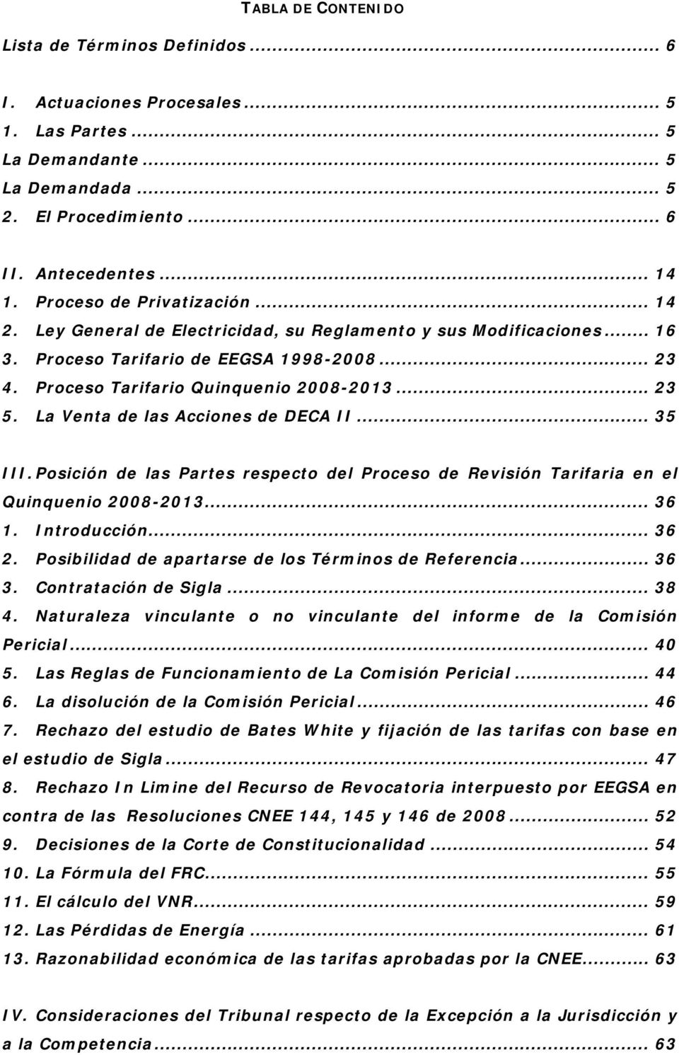 La Venta de las Acciones de DECA II... 35 III. Posición de las Partes respecto del Proceso de Revisión Tarifaria en el Quinquenio 2008-2013... 36 1. Introducción... 36 2.