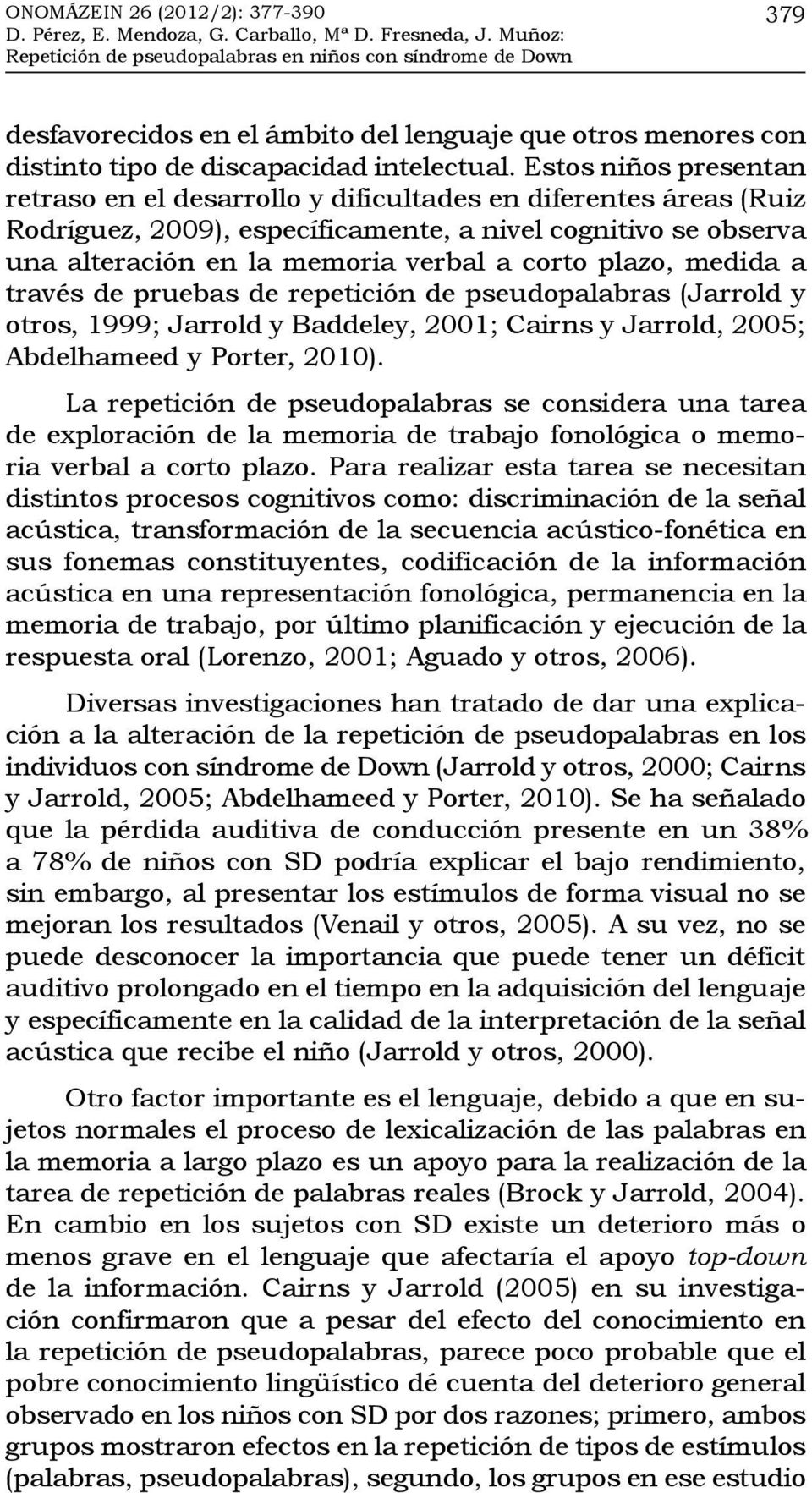 plazo, medida a través de pruebas de repetición de pseudopalabras (Jarrold y otros, 1999; Jarrold y Baddeley, 2001; Cairns y Jarrold, 2005; Abdelhameed y Porter, 2010).