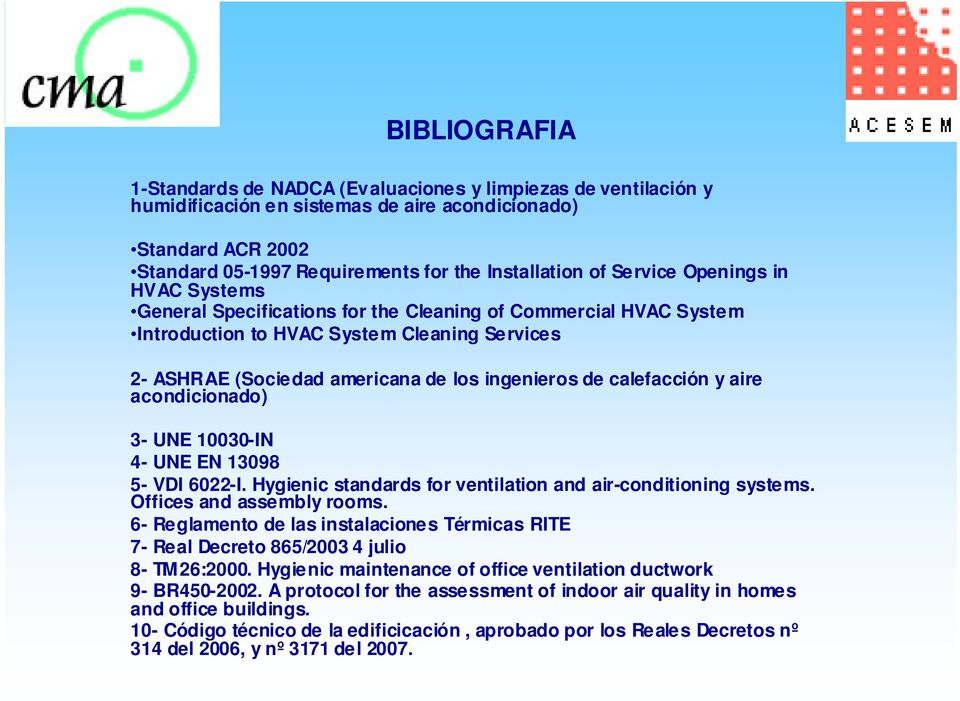 calefacción y aire acondicionado) 3- UNE 10030-IN 4- UNE EN 13098 5- VDI 6022-I. Hygienic standards for ventilation and air-conditioning systems. Offices and assembly rooms.