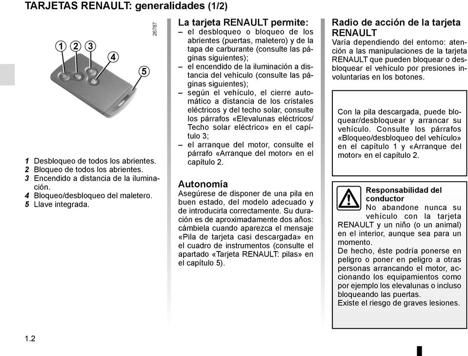 4 5 La tarjeta RENAULT permite: el desbloqueo o bloqueo de los abrientes (puertas, maletero) y de la tapa de carburante (consulte las páginas siguientes); el encendido de la iluminación a distancia