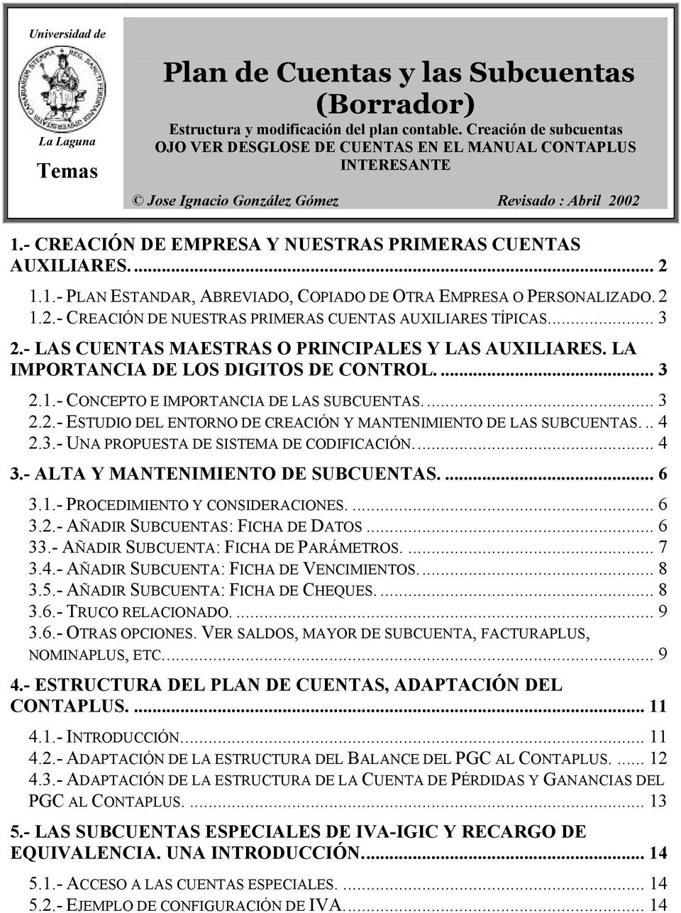2 1.2.- CREACIÓN DE NUESTRAS PRIMERAS CUENTAS AUXILIARES TÍPICAS... 3 2.- LAS CUENTAS MAESTRAS O PRINCIPALES Y LAS AUXILIARES. LA IMPORTANCIA DE LOS DIGITOS DE CONTROL.... 3 2.1.- CONCEPTO E IMPORTANCIA DE LAS SUBCUENTAS.