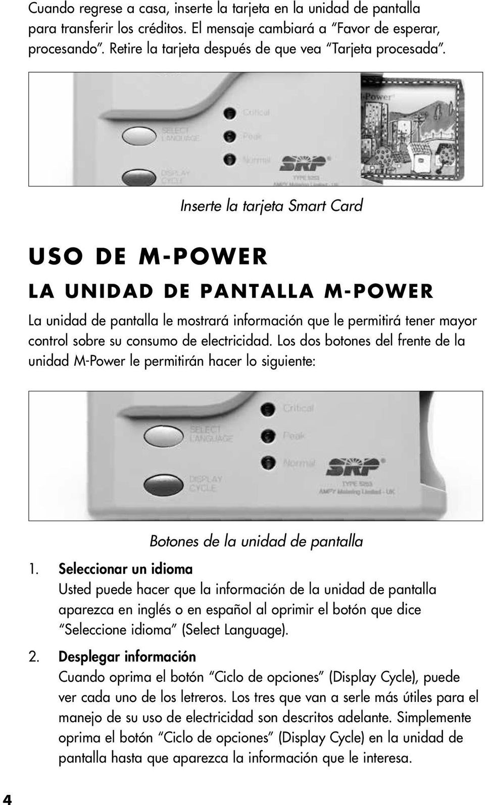 Inserte la tarjeta Smart Card USO DE M-POWER LA UNIDAD DE PANTALLA M-POWER La unidad de pantalla le mostrará información que le permitirá tener mayor control sobre su consumo de electricidad.