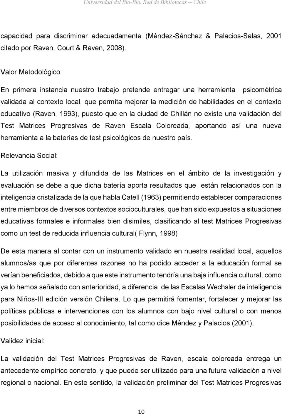 educativo (Raven, 1993), puesto que en la ciudad de Chillán no existe una validación del Test Matrices Progresivas de Raven Escala Coloreada, aportando así una nueva herramienta a la baterías de test