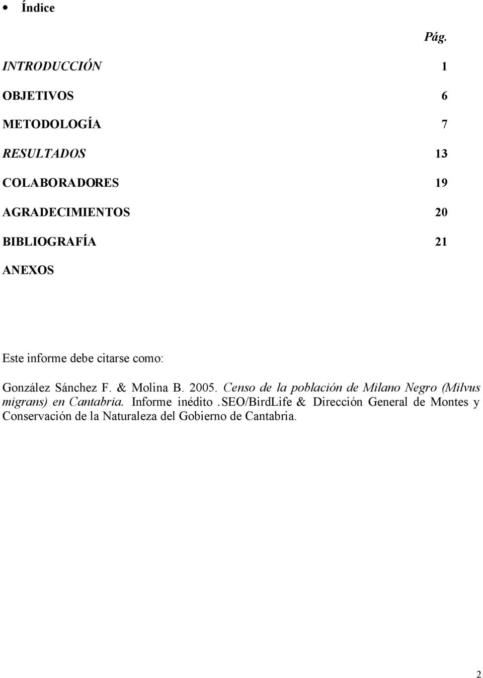 BIBLIOGRAFÍA 21 ANEXOS Este informe debe citarse como: González Sánchez F. & Molina B. 2005.