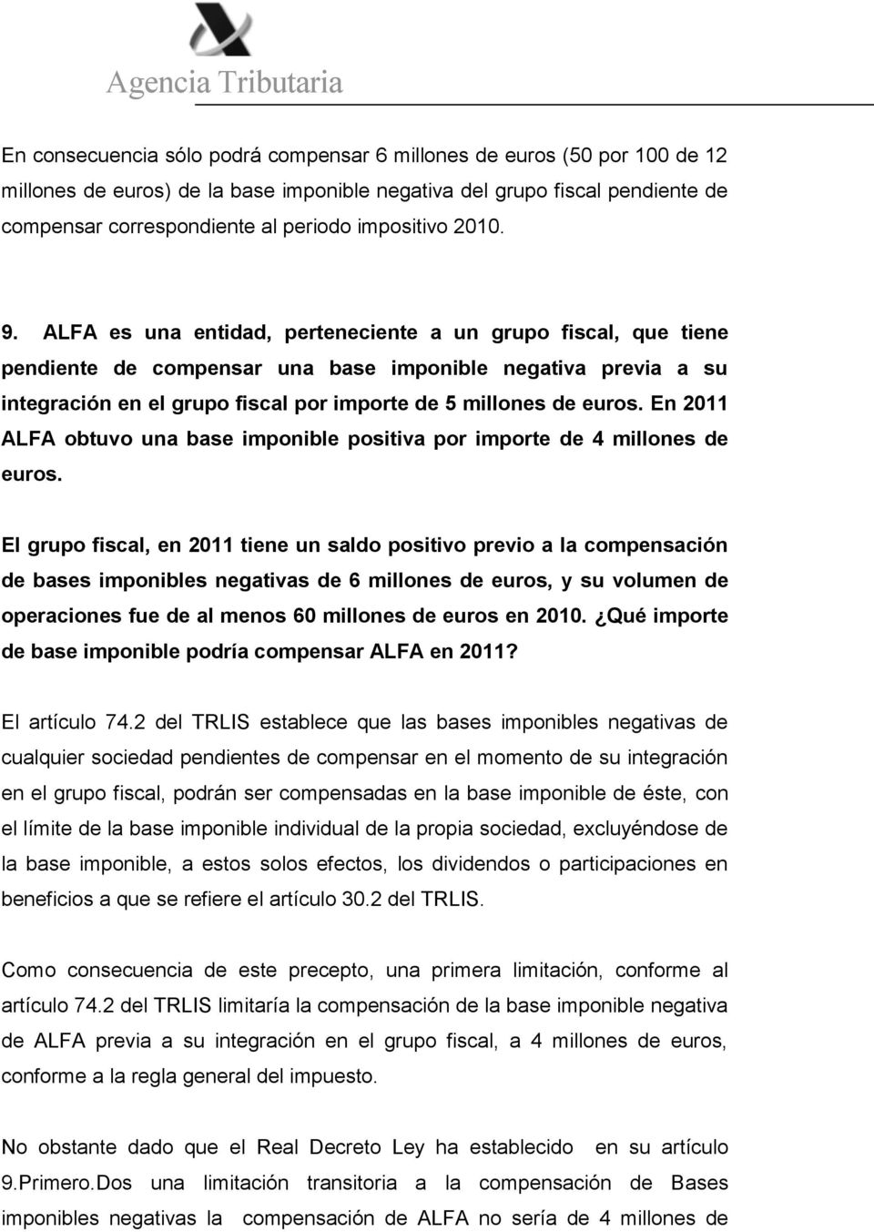 ALFA es una entidad, perteneciente a un grupo fiscal, que tiene pendiente de compensar una base imponible negativa previa a su integración en el grupo fiscal por importe de 5 millones de euros.
