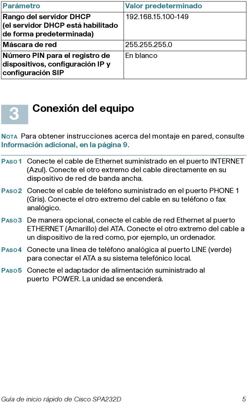 Información adicional, en la página 9. PASO1 Conecte el cable de Ethernet suministrado en el puerto INTERNET (Azul).