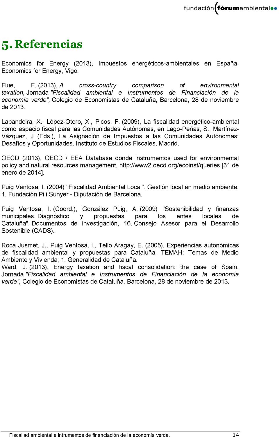 noviembre de 2013. Labandeira, X., López-Otero, X., Picos, F. (2009), La fiscalidad energético-ambiental como espacio fiscal para las Comunidades Autónomas, en Lago-Peñas, S., Martínez- Vázquez, J.