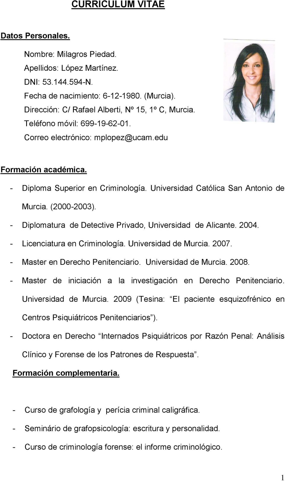 - Diplomatura de Detective Privado, Universidad de Alicante. 2004. - Licenciatura en Criminología. Universidad de Murcia. 2007. - Master en Derecho Penitenciario. Universidad de Murcia. 2008.