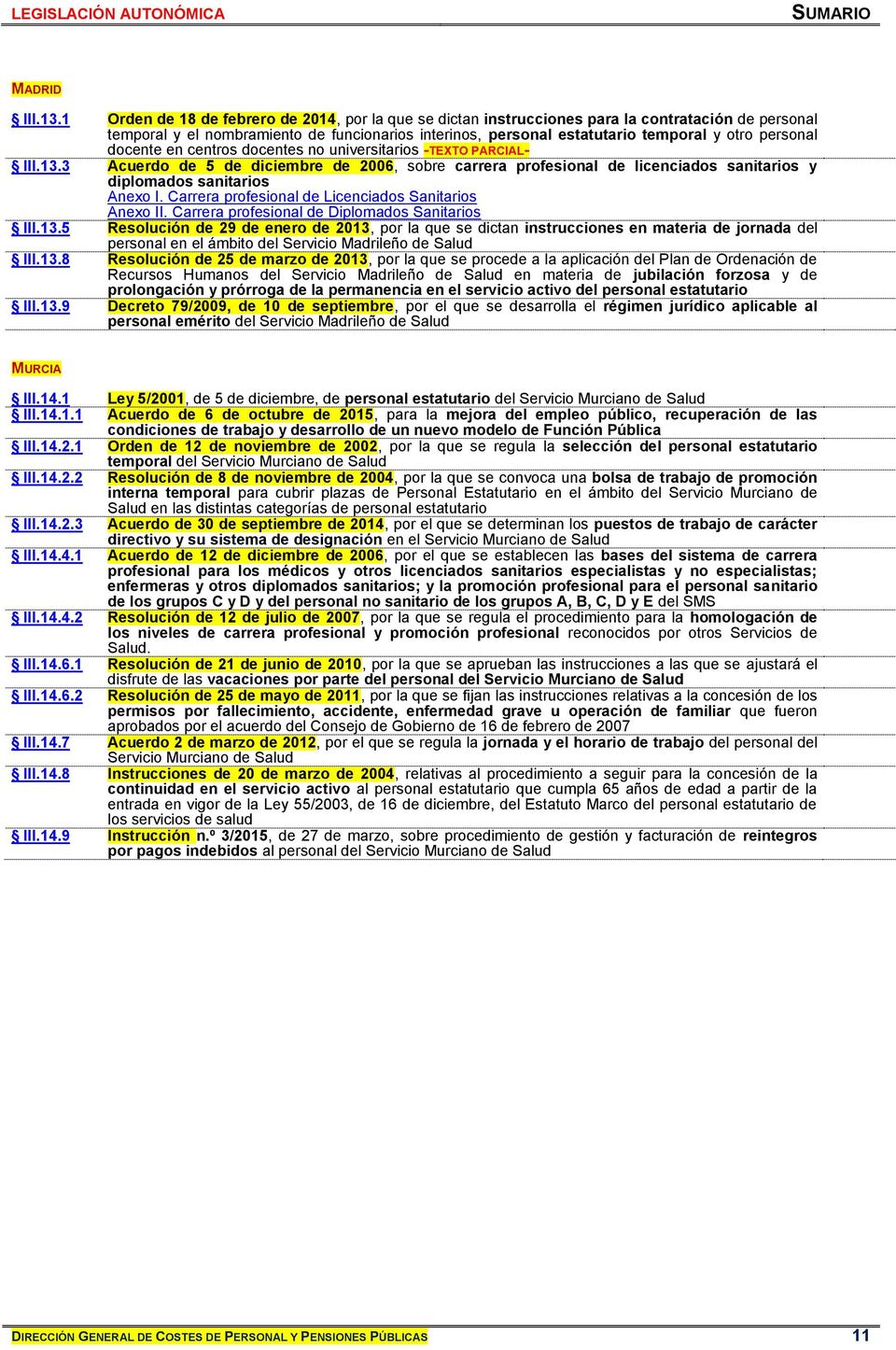 personal docente en centros docentes no universitarios -TEXTO PARCIAL- III.13.3 Acuerdo de 5 de diciembre de 2006, sobre carrera profesional de licenciados sanitarios y diplomados sanitarios Anexo I.