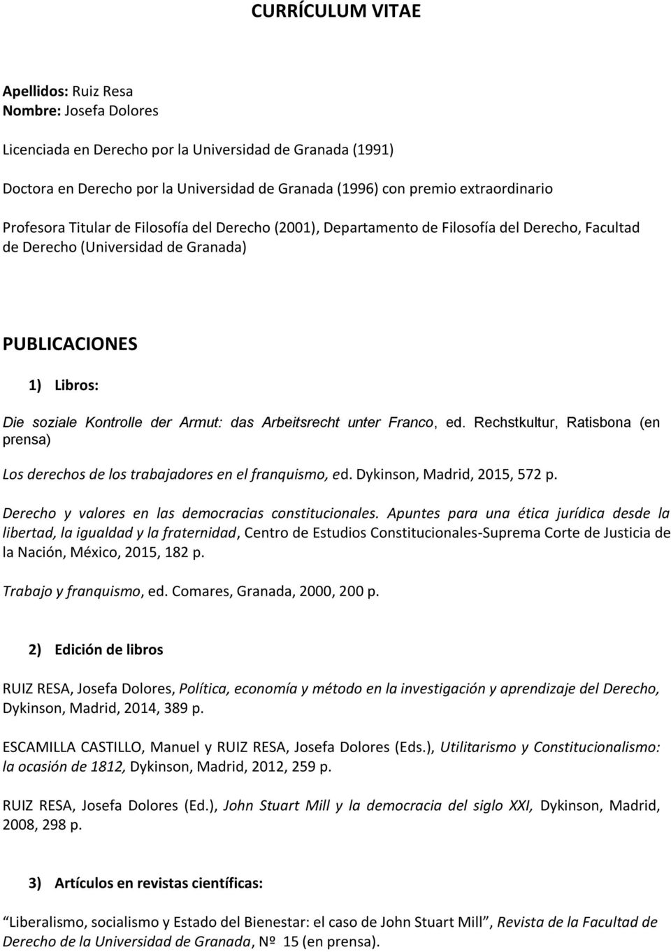 der Armut: das Arbeitsrecht unter Franco, ed. Rechstkultur, Ratisbona (en prensa) Los derechos de los trabajadores en el franquismo, ed. Dykinson, Madrid, 2015, 572 p.