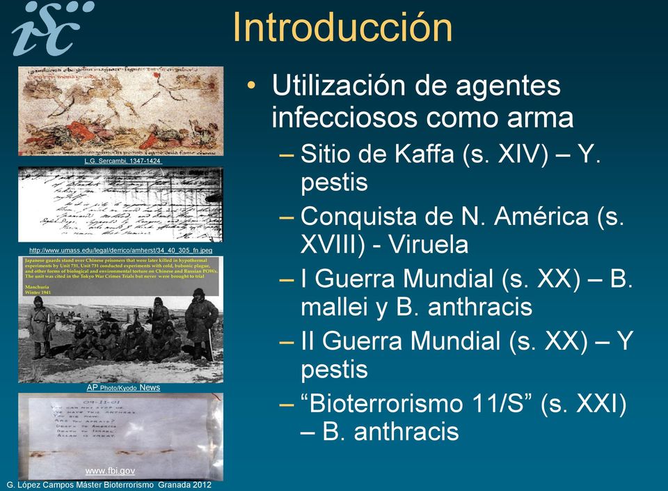 XIV) Y. pestis Conquista de N. América (s. XVIII) - Viruela I Guerra Mundial (s. XX) B.
