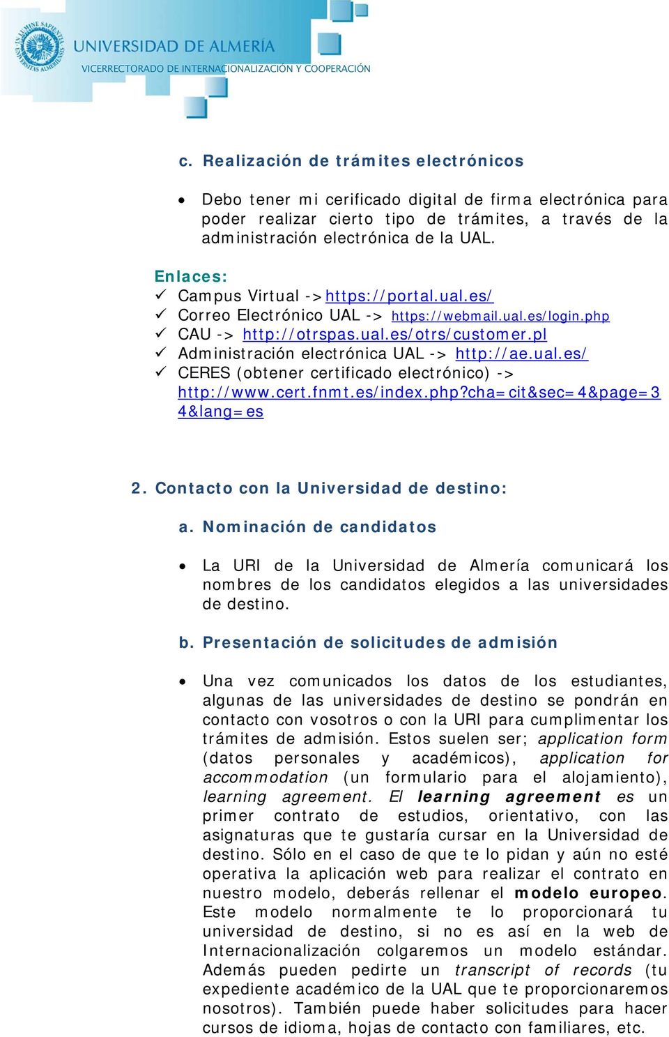 ual.es/ CERES (obtener certificado electrónico) -> http://www.cert.fnmt.es/index.php?cha=cit&sec=4&page=3 4&lang=es 2. Contacto con la Universidad de destino: a.