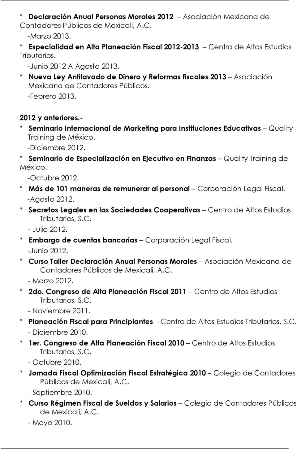 - * Seminario Internacional de Marketing para Instituciones Educativas Quality Training de México. -Diciembre 2012. * Seminario de Especialización en Ejecutivo en Finanzas Quality Training de México.