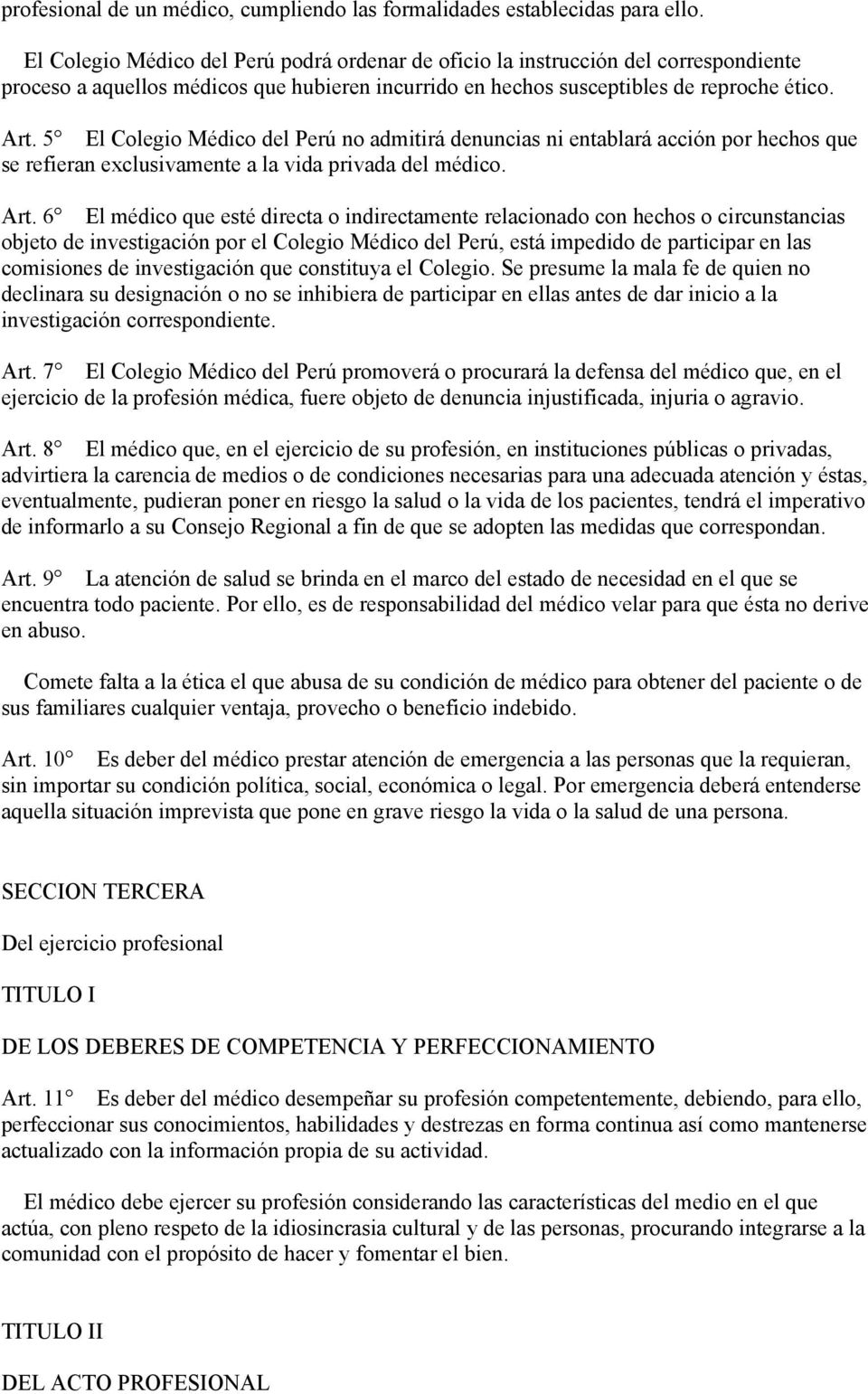 5 El Colegio Médico del Perú no admitirá denuncias ni entablará acción por hechos que se refieran exclusivamente a la vida privada del médico. Art.