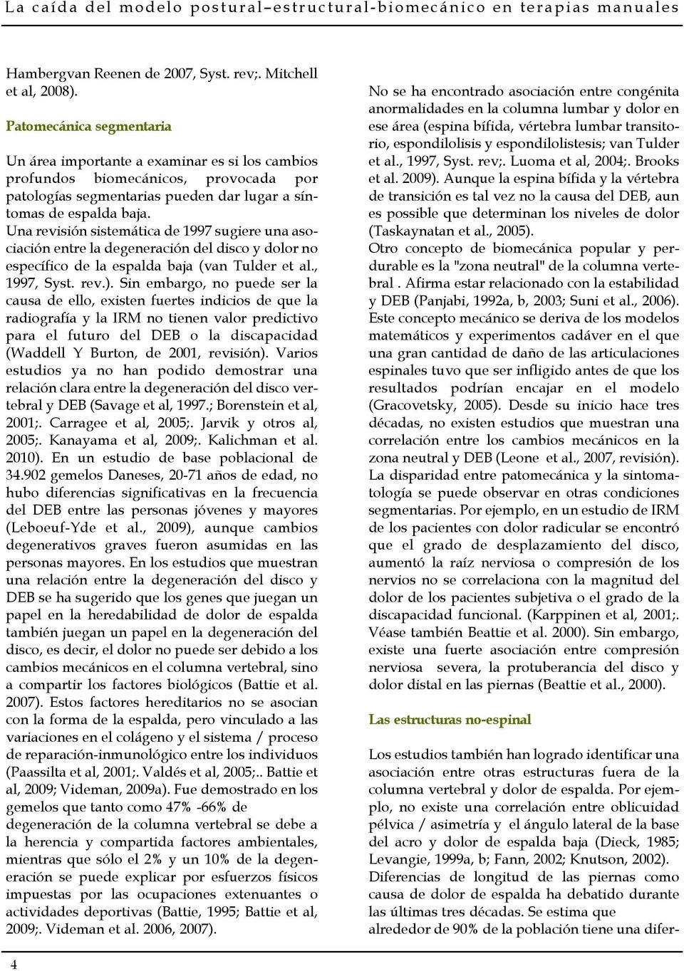 Una revisión sistemática de 1997 sugiere una asociación entre la degeneración del disco y dolor no específico de la espalda baja (van Tulder et al., 1997, Syst. rev.).