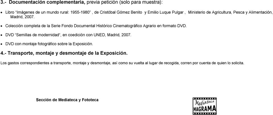 DVD Semillas de modernidad, en coedición con UNED, Madrid, 2007. DVD con montaje fotográfico sobre la Exposición. 4.- Transporte, montaje y desmontaje de la Exposición.