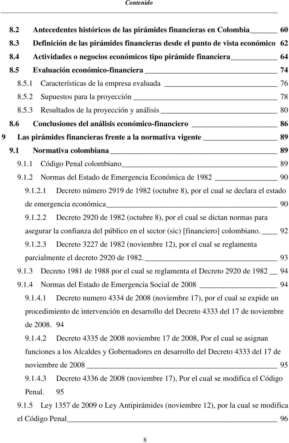 6 Conclusiones del análisis económico-financiero 86 9 Las pirámides financieras frente a la normativa vigente 89 9.1 Normativa colombiana 89 9.1.1 Código Penal colombiano 89 9.1.2 Normas del Estado de Emergencia Económica de 1982 90 9.
