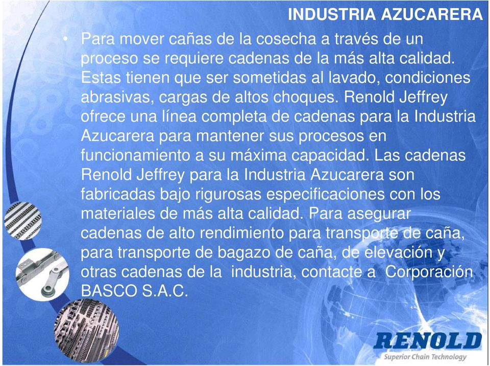 Renold Jeffrey ofrece una línea completa de cadenas para la Industria Azucarera para mantener sus procesos en funcionamiento a su máxima capacidad.