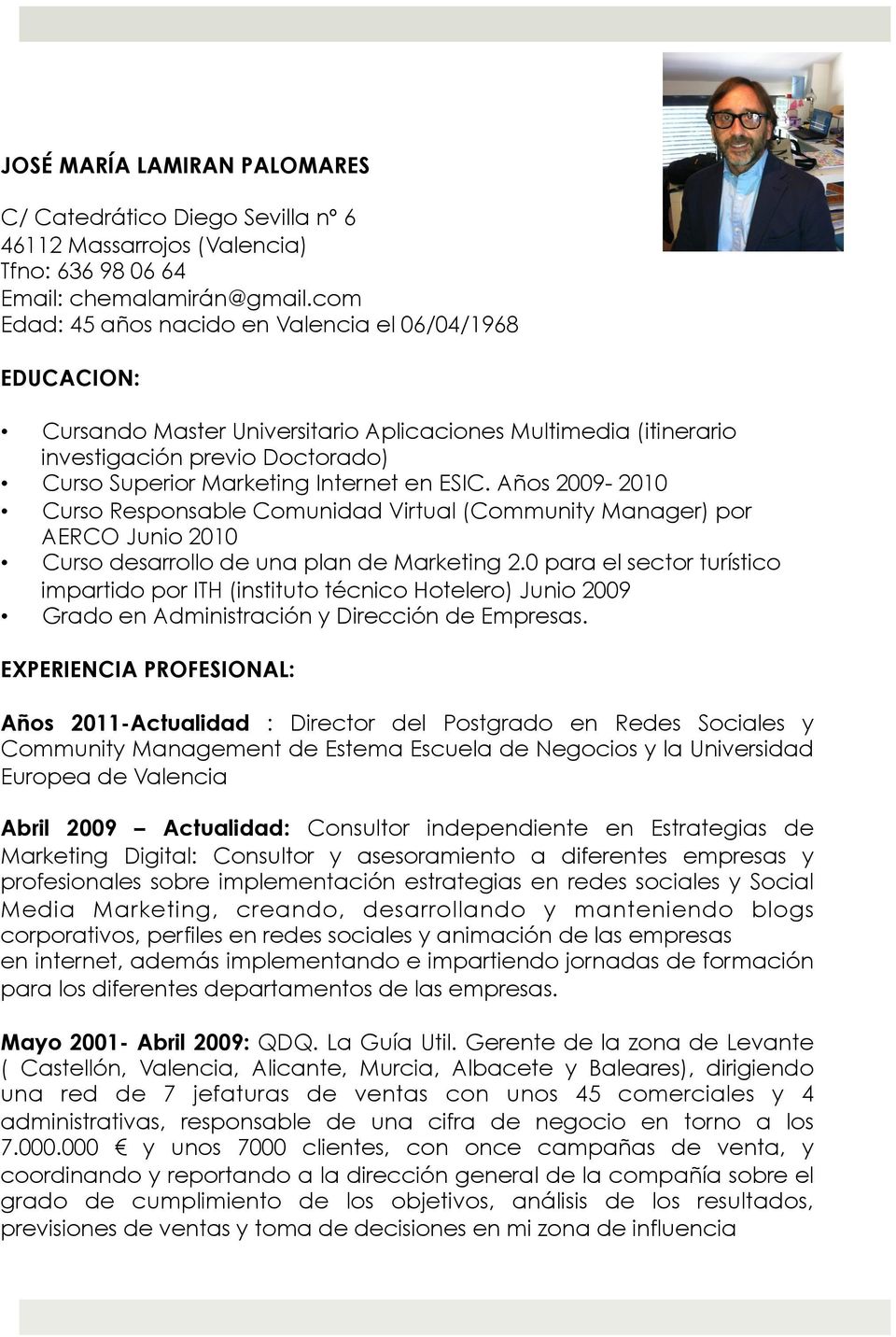 ESIC. Años 2009-2010 Curso Responsable Comunidad Virtual (Community Manager) por AERCO Junio 2010 Curso desarrollo de una plan de Marketing 2.