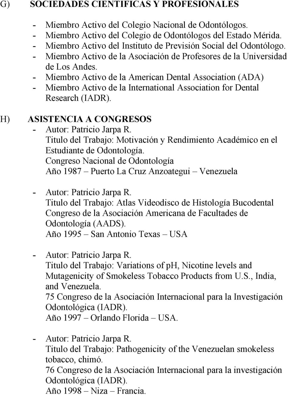 - Miembro Activo de la American Dental Association (ADA) - Miembro Activo de la International Association for Dental Research (IADR).