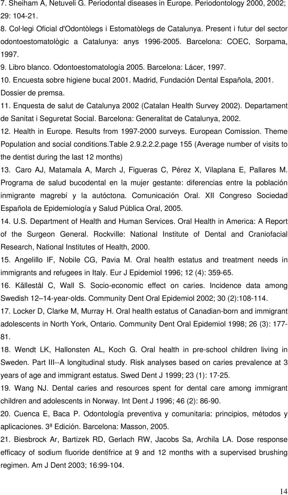 Encuesta sobre higiene bucal 2001. Madrid, Fundación Dental Española, 2001. Dossier de premsa. 11. Enquesta de salut de Catalunya 2002 (Catalan Health Survey 2002).