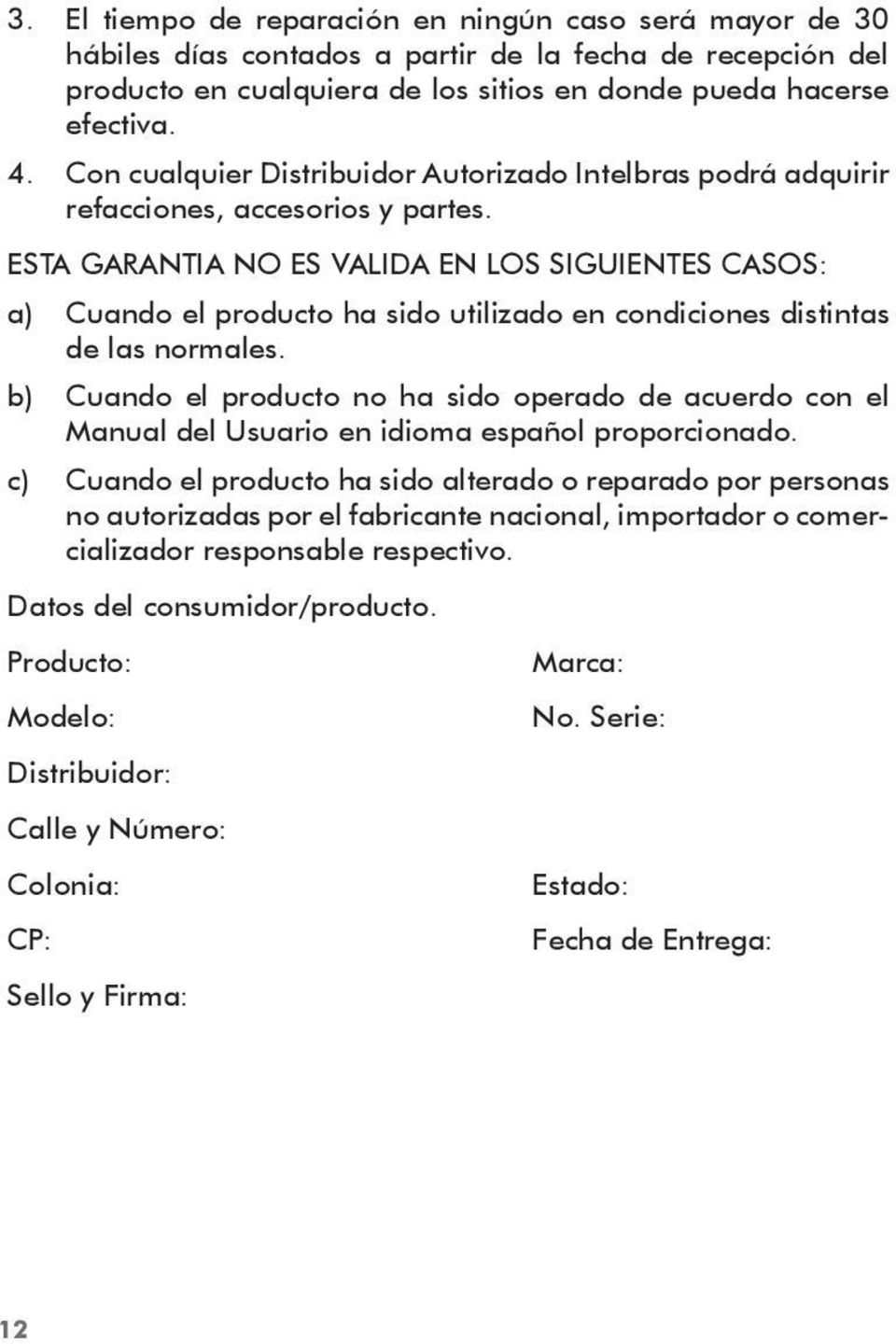 ESTA GARANTIA NO ES VALIDA EN LOS SIGUIENTES CASOS: a) Cuando el producto ha sido utilizado en condiciones distintas de las normales.