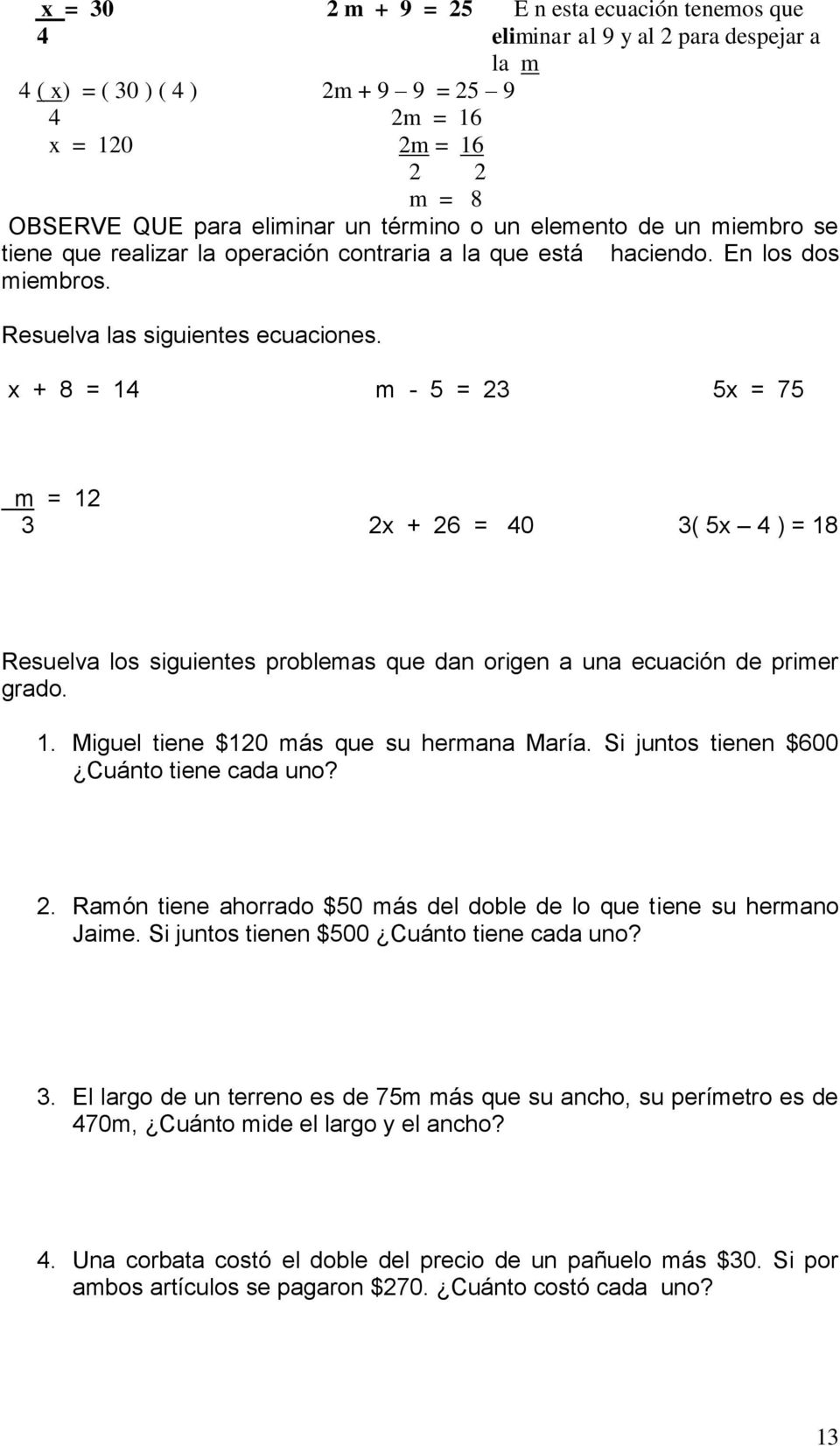 x + 8 = 14 m - 5 = 23 5x = 75 m = 12 3 2x + 26 = 40 3( 5x 4 ) = 18 Resuelva los siguientes problemas que dan origen a una ecuación de primer grado. 1. Miguel tiene $120 más que su hermana María.