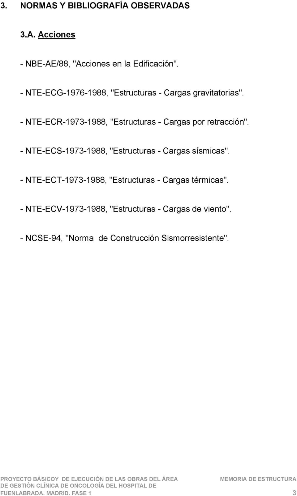 - NTE-ECR-1973-1988, "Estructuras - Cargas por retracción". - NTE-ECS-1973-1988, "Estructuras - Cargas sísmicas".