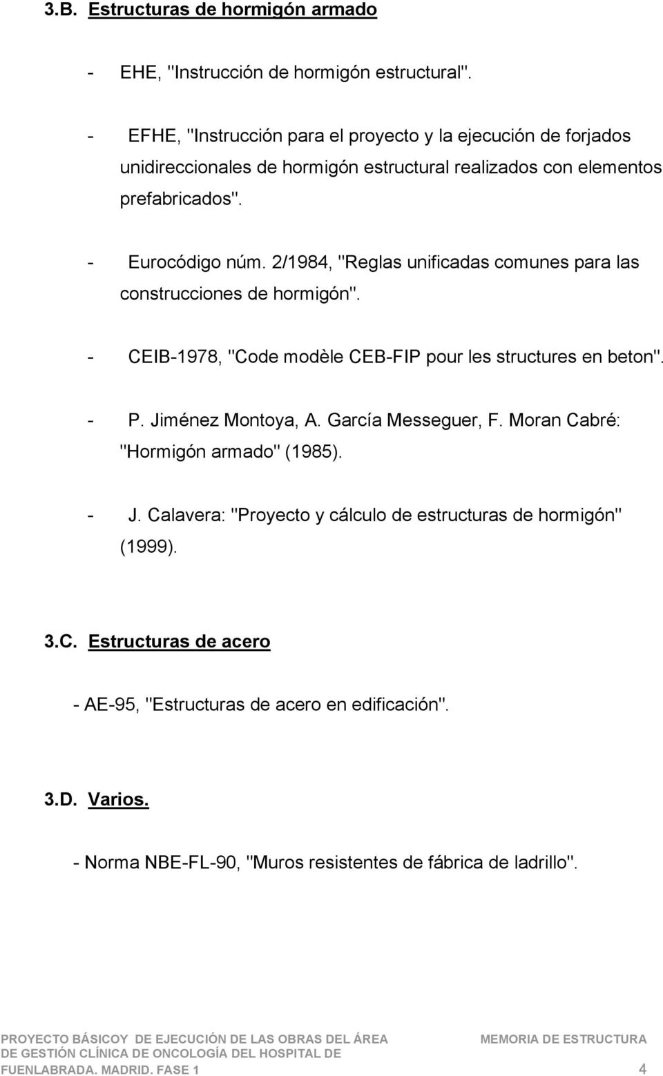 2/1984, "Reglas unificadas comunes para las construcciones de hormigón". - CEIB-1978, "Code modèle CEB-FIP pour les structures en beton". - P. Jiménez Montoya, A.