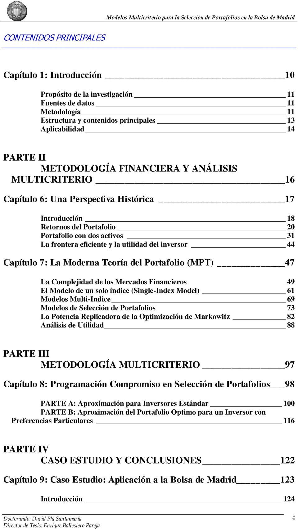 inversor 44 Capítulo 7: La Moderna Teoría del Portafolio (MPT) 47 La Complejidad de los Mercados Financieros 49 El Modelo de un solo índice (Single-Index Model) 61 Modelos Multi-Indice 69 Modelos de