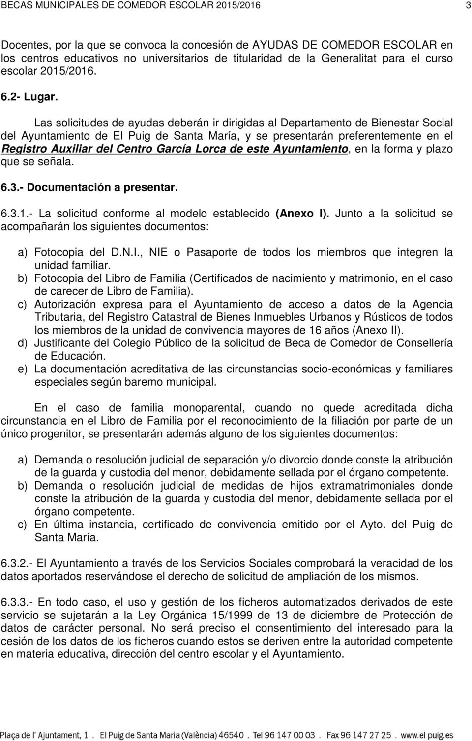 Las solicitudes de ayudas deberán ir dirigidas al Departamento de Bienestar Social del Ayuntamiento de El Puig de Santa María, y se presentarán preferentemente en el Registro Auxiliar del Centro