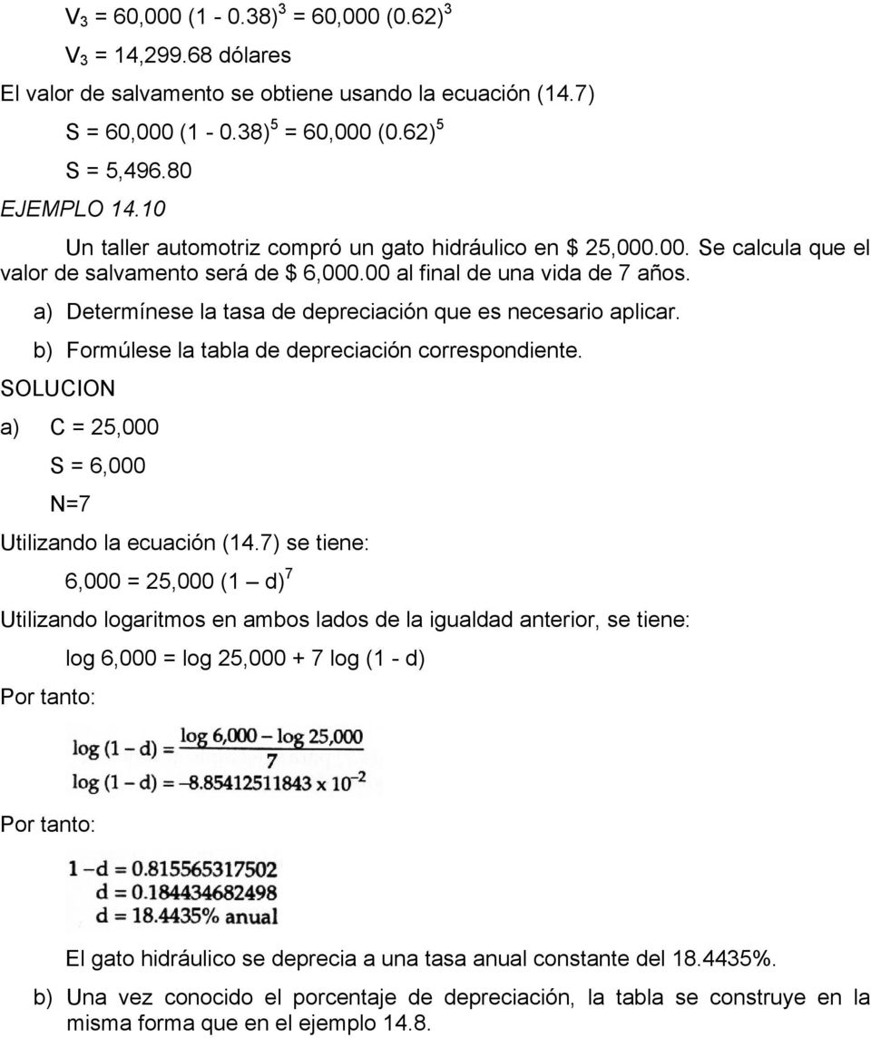 a) Determínese la tasa de depreciación que es necesario aplicar. b) Formúlese la tabla de depreciación correspondiente. a) C = 25,000 S = 6,000 N=7 Utilizando la ecuación (14.