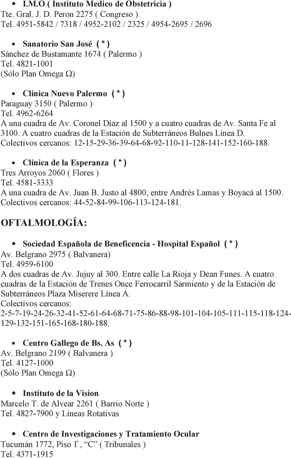 4821-1001 (Sólo Plan Omega Ω) Clínica Nuevo Palermo ( * ) Paraguay 3150 ( Palermo ) Tel. 4962-6264 A una cuadra de Av. Coronel Díaz al 1500 y a cuatro cuadras de Av. Santa Fe al 3100.