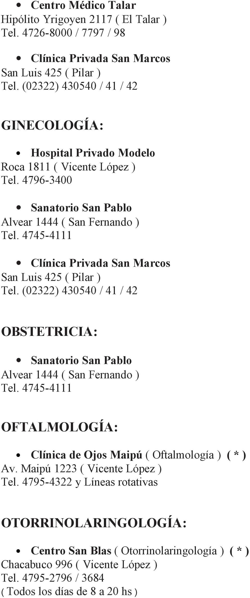 4745-4111 Clínica Privada San Marcos San Luis 425 ( Pilar ) Tel. (02322) 430540 / 41 / 42 OBSTETRICIA: Sanatorio San Pablo Alvear 1444 ( San Fernando ) Tel.