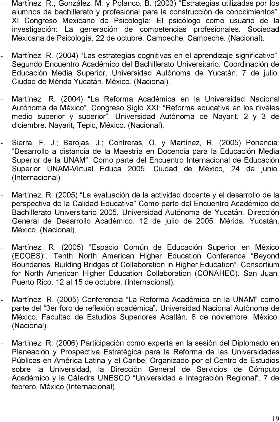 (Nacional). - Martínez, R. (2004) Las estrategias cognitivas en el aprendizaje significativo. Segundo Encuentro Académico del Bachillerato Universitario.