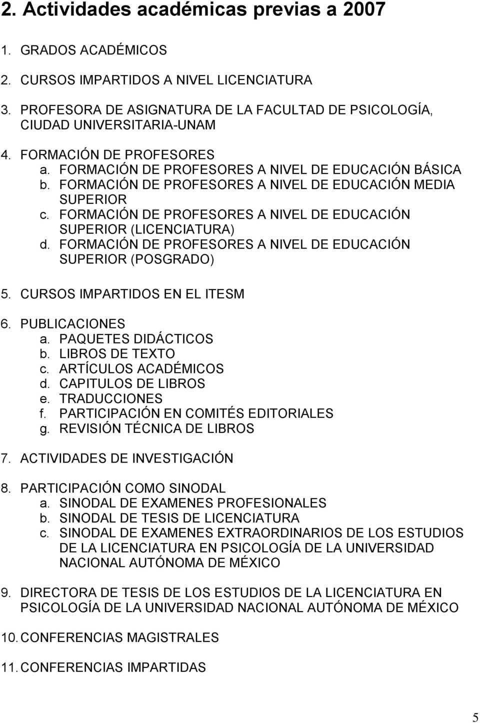 FORMACIÓN DE PROFESORES A NIVEL DE EDUCACIÓN SUPERIOR (LICENCIATURA) d. FORMACIÓN DE PROFESORES A NIVEL DE EDUCACIÓN SUPERIOR (POSGRADO) 5. CURSOS IMPARTIDOS EN EL ITESM 6. PUBLICACIONES a.