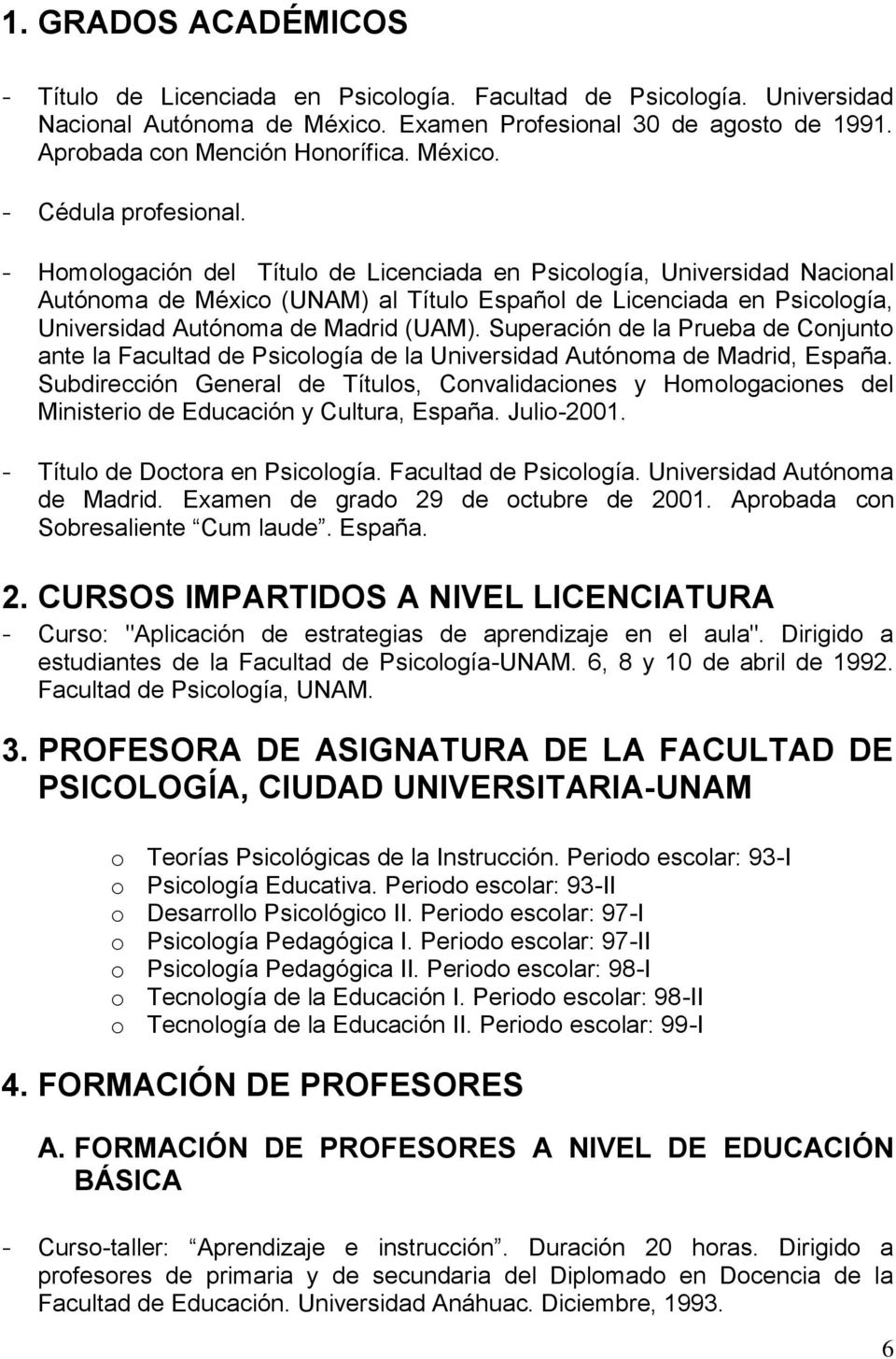 - Homologación del Título de Licenciada en Psicología, Universidad Nacional Autónoma de México (UNAM) al Título Español de Licenciada en Psicología, Universidad Autónoma de Madrid (UAM).