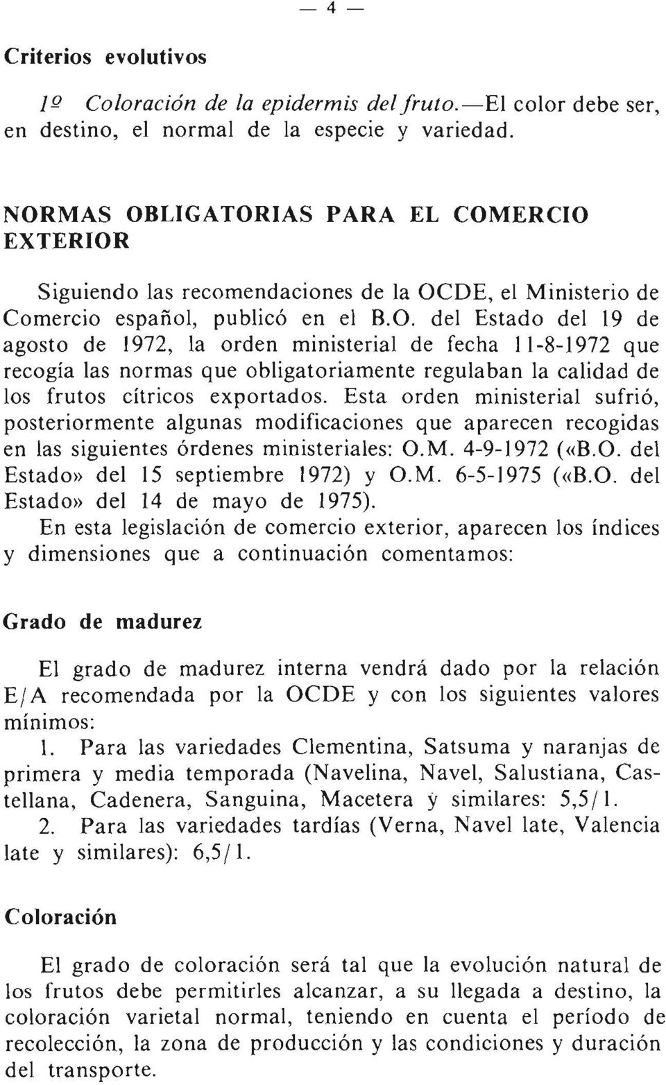 Esta orden ministerial sufrió, posteriormente algunas modificaciones que aparecen recogidas en las siguientes órdenes ministeriales: O.M. 4-9-1972 ( «B.O. del Estado» del 15 septiembre 1972) y O.M. 6-5-1975 ( «B.