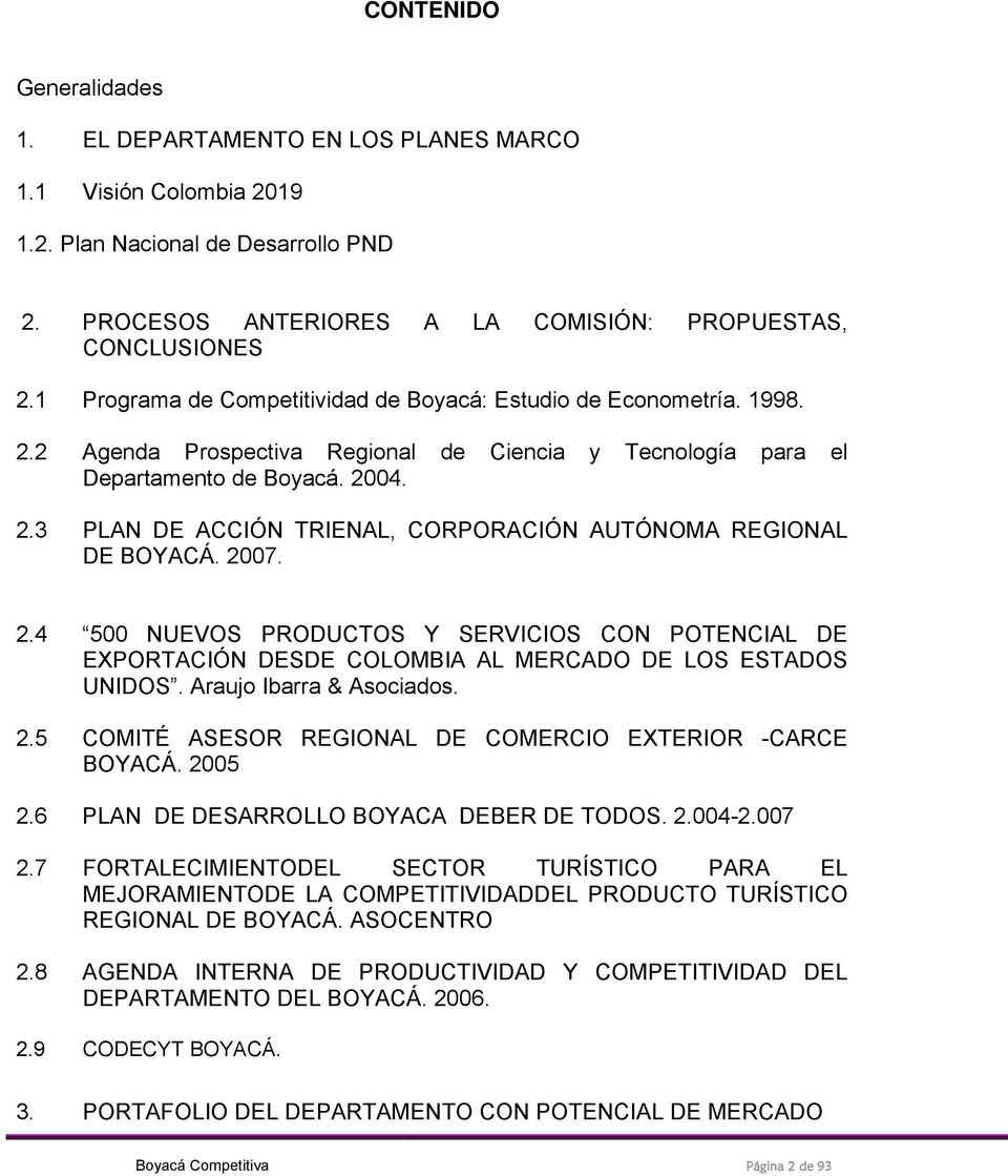 2007. 2.4 500 NUEVOS PRODUCTOS Y SERVICIOS CON POTENCIAL DE EXPORTACIÓN DESDE COLOMBIA AL MERCADO DE LOS ESTADOS UNIDOS. Araujo Ibarra & Asociados. 2.5 COMITÉ ASESOR REGIONAL DE COMERCIO EXTERIOR -CARCE BOYACÁ.