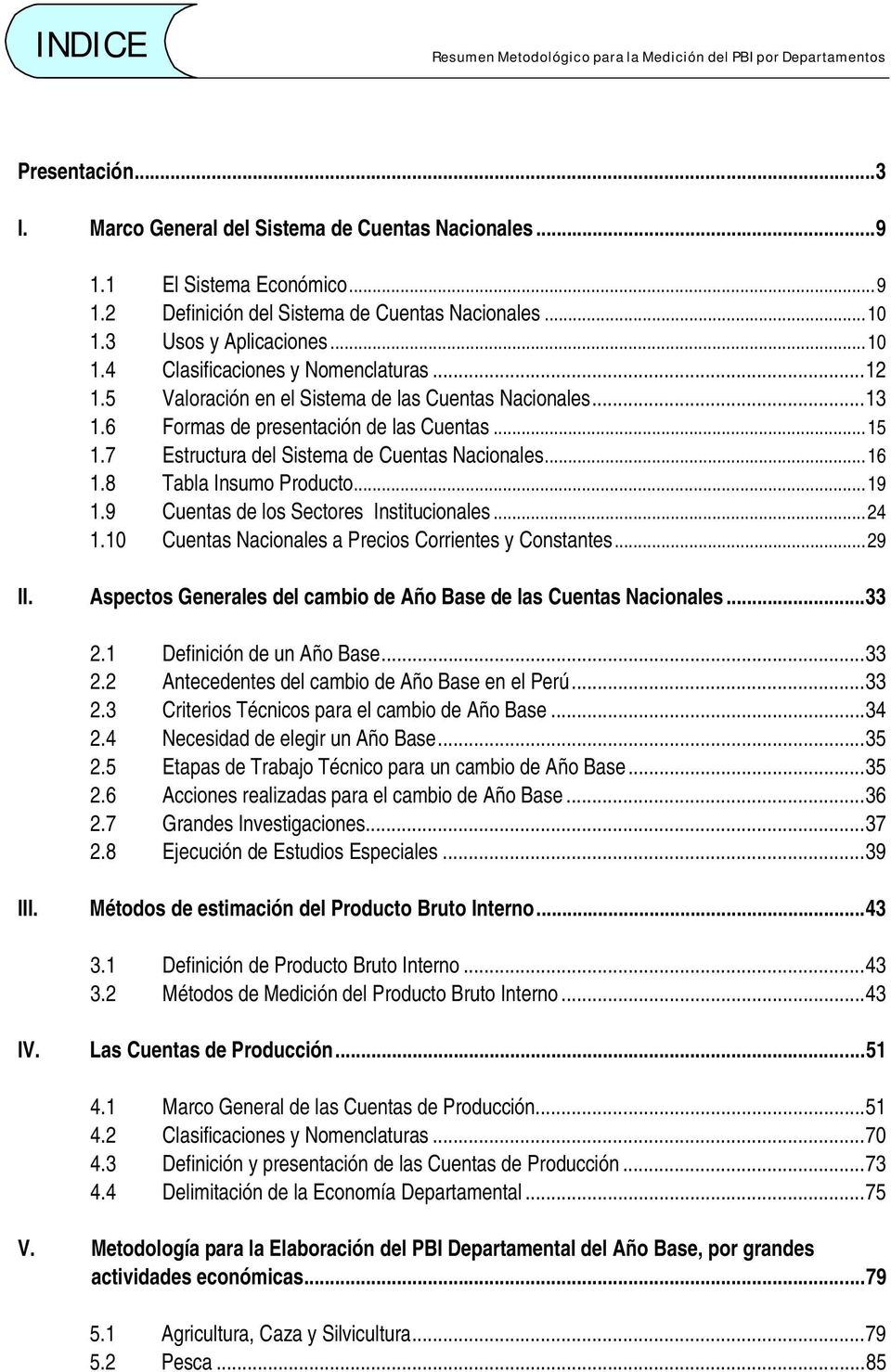 7 Estructura del Sistema de Cuentas Nacionales...16 1.8 Tabla Insumo Producto...19 1.9 Cuentas de los Sectores Institucionales...24 1.10 Cuentas Nacionales a Precios Corrientes y Constantes...29 II.