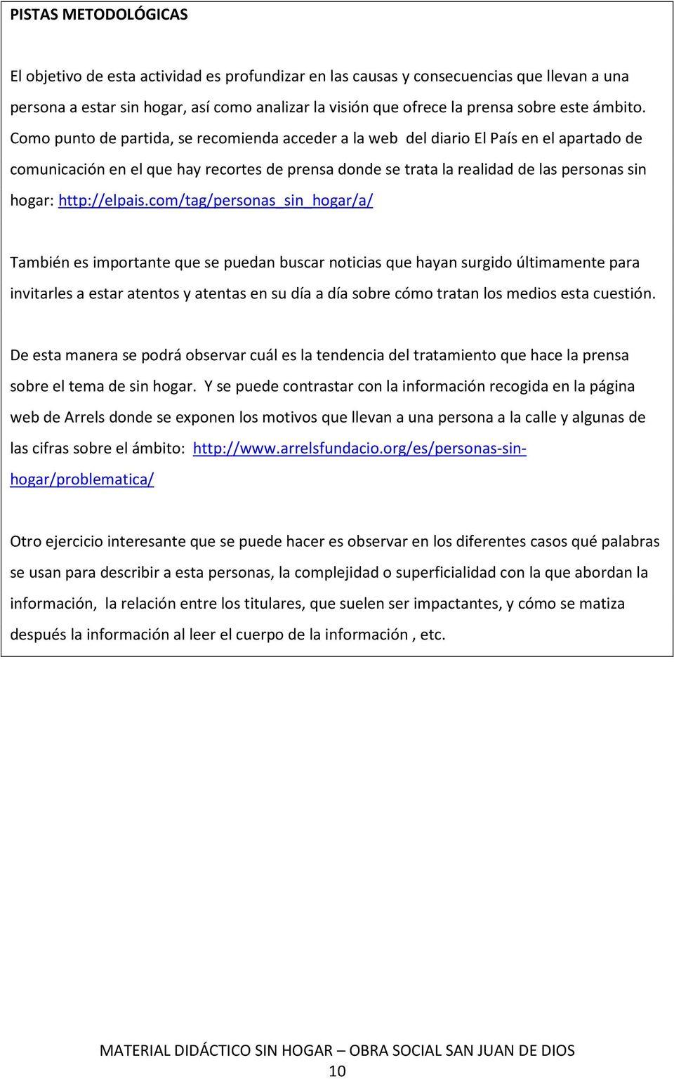 Como punto de partida, se recomienda acceder a la web del diario El País en el apartado de comunicación en el que hay recortes de prensa donde se trata la realidad de las personas sin hogar: