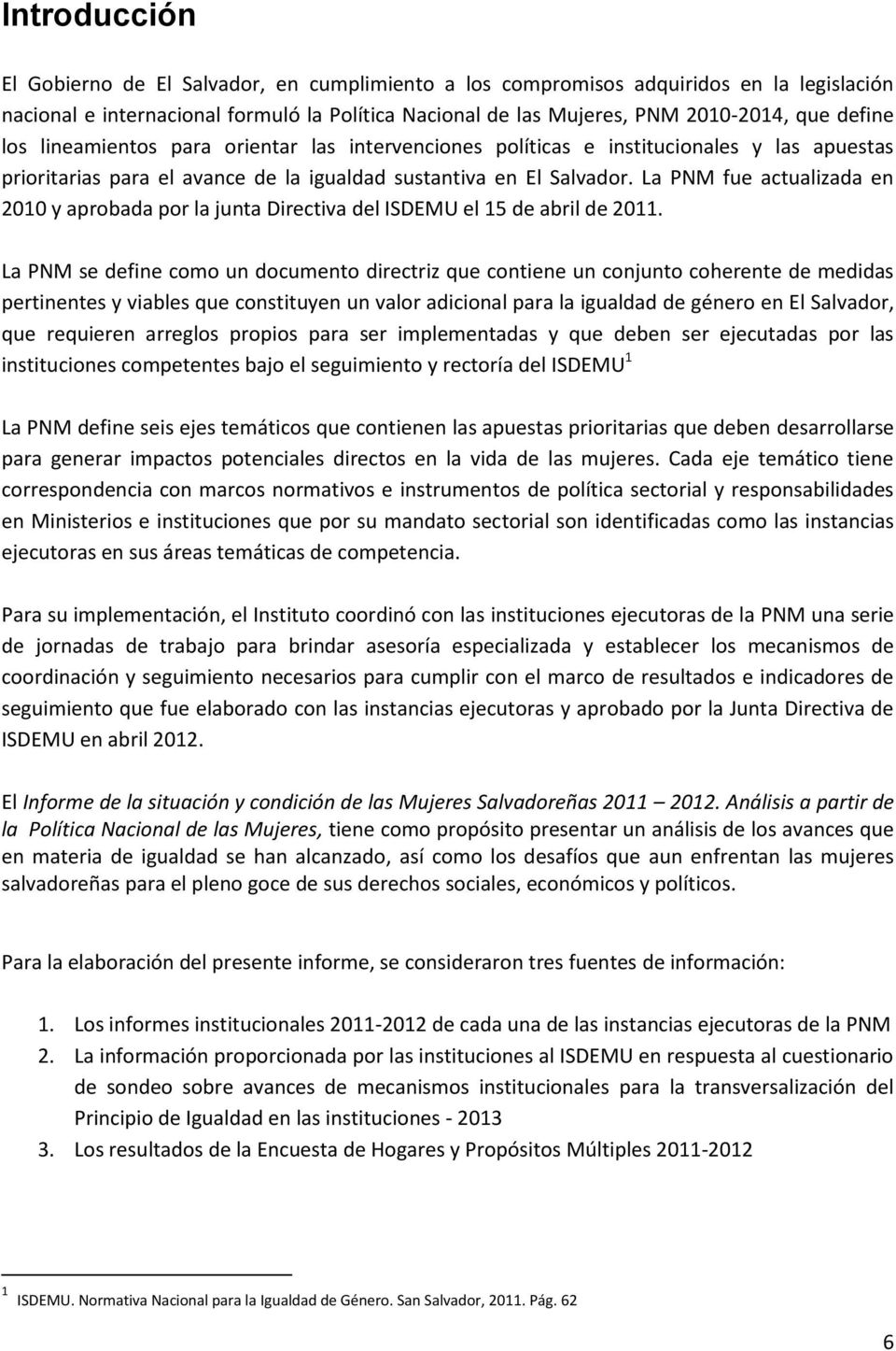 La PNM fue actualizada en 2010 y aprobada por la junta Directiva del ISDEMU el 15 de abril de 2011.