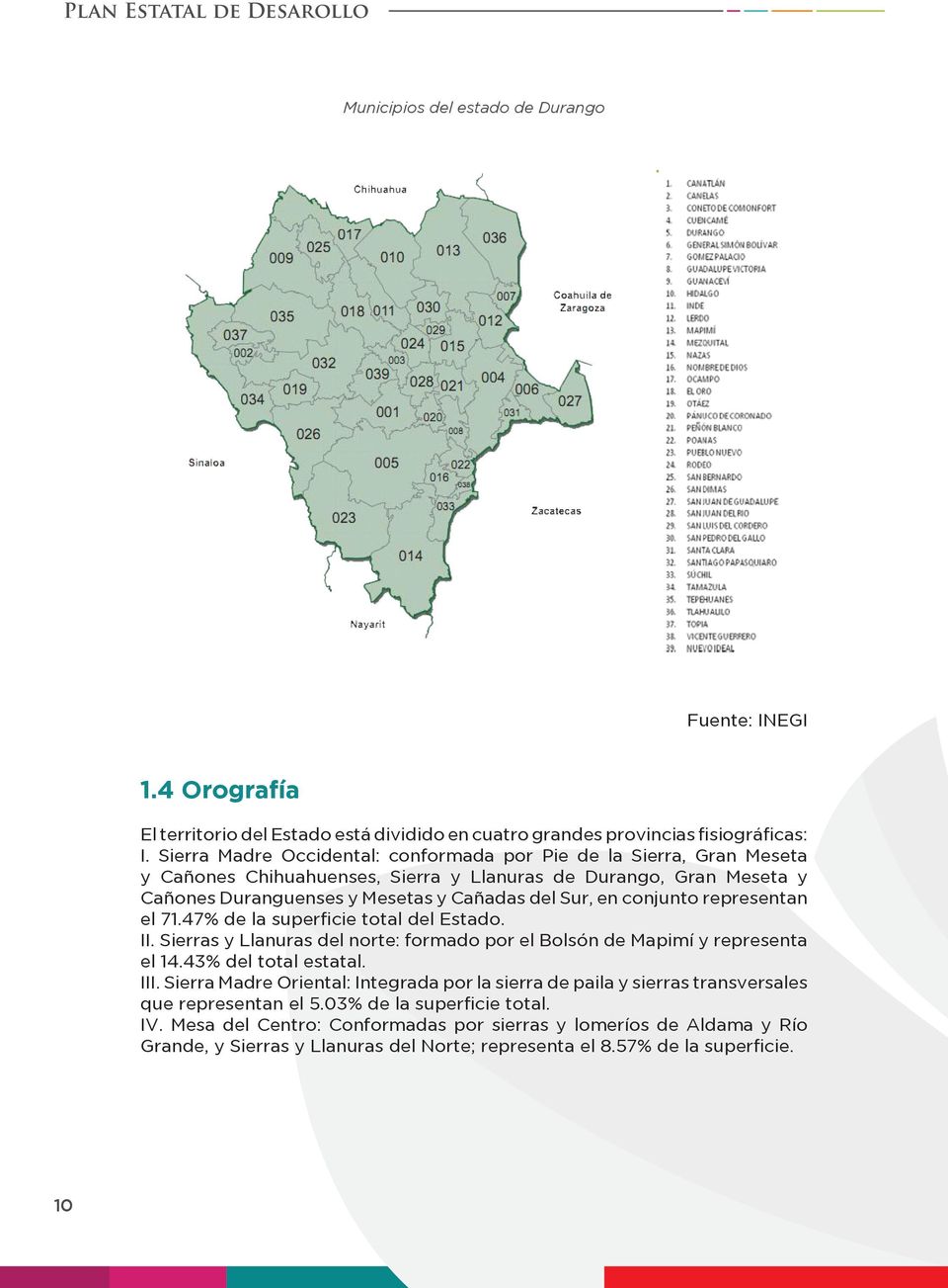 conjunto representan el 71.47% de la superficie total del Estado. II. Sierras y Llanuras del norte: formado por el Bolsón de Mapimí y representa el 14.43% del total estatal. III.