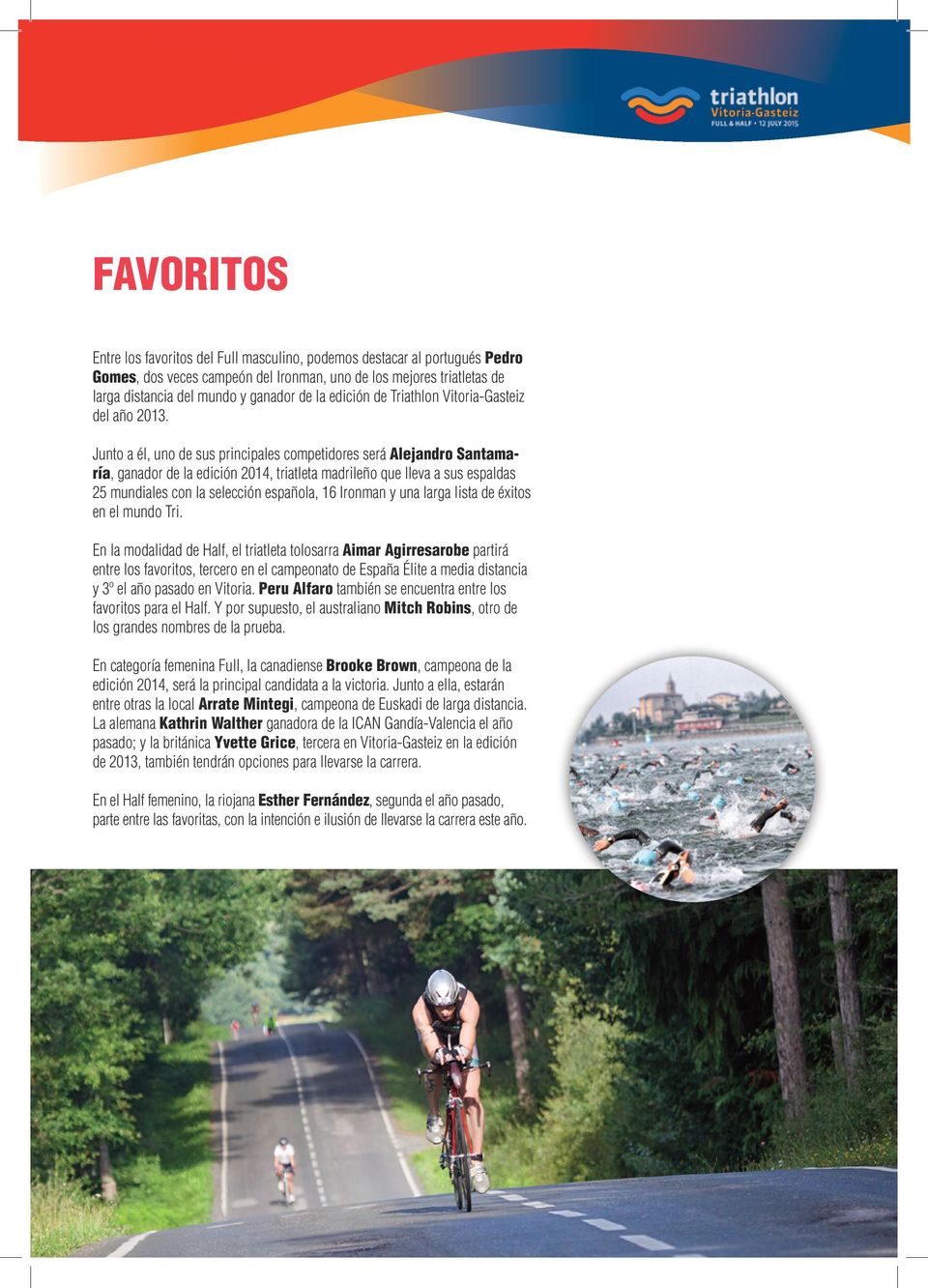 Junto a él, uno de sus principales competidores será Alejandro Santamaría, ganador de la edición 2014, triatleta madrileño que lleva a sus espaldas 25 mundiales con la selección española, 16 Ironman