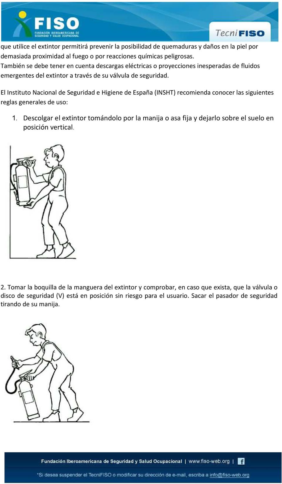 El Instituto Nacional de Seguridad e Higiene de España (INSHT) recomienda conocer las siguientes reglas generales de uso: 1.