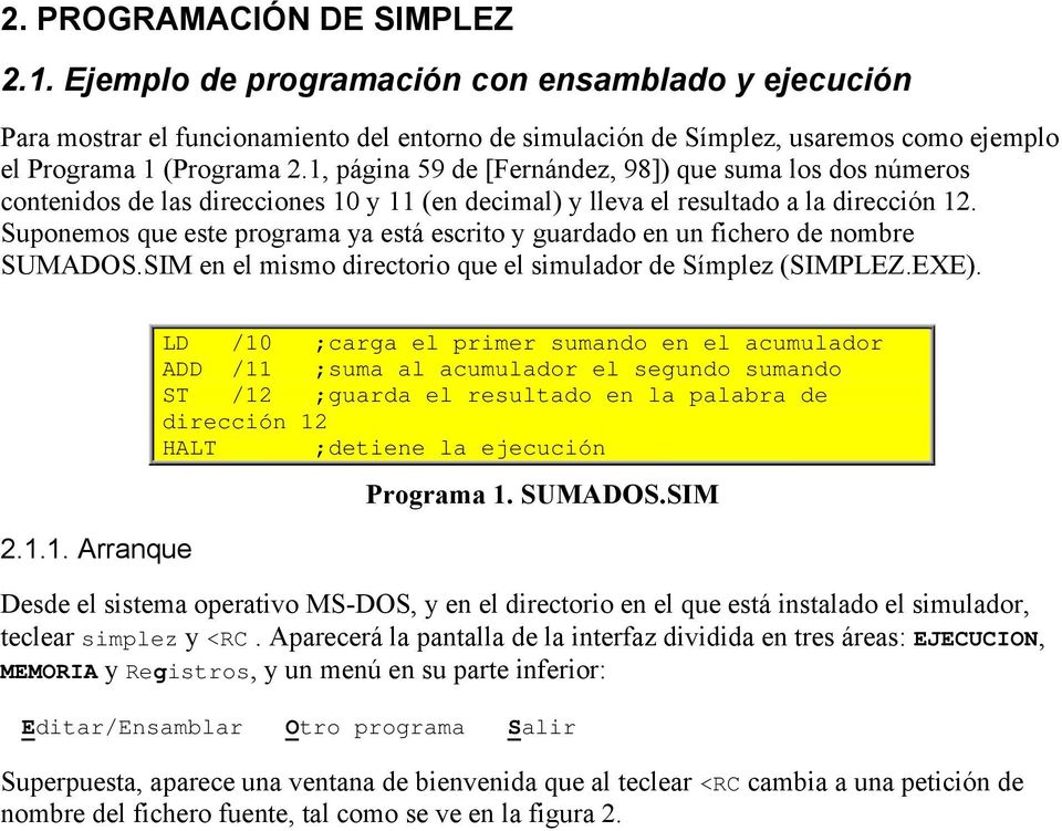 Suponemos que este programa ya está escrito y guardado en un fichero de nombre SUMADOS.SIM en el mismo directorio que el simulador de Símplez (SIMPLEZ.EXE). 2.1.
