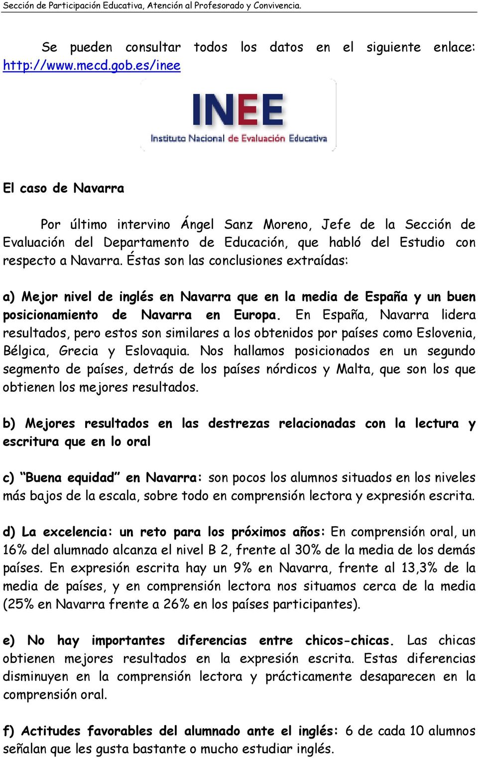 Éstas son las conclusiones extraídas: a) Mejor nivel de inglés en Navarra que en la media de España y un buen posicionamiento de Navarra en Europa.
